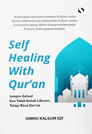 Self Healing With Qur'an : Jangan Galau! Kau Tidak Butuh Liburan, Tetapi Baca Qur'an