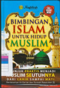 Bimbingan Islam untuk hidup muslim : petunjuk praktis menjadi muslim seutuhnya dari lahir sampai mati berdasarkan al-Qur\'an dan sunnah