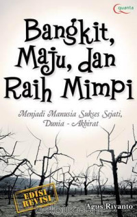 Bangkit, Maju, dan Raih Mimpi : Menjadi Manusia Sukses Sejati, Dunia - Akhirat