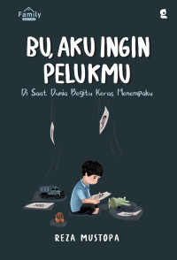 Bu, Aku Ingin Pelukmu : Di Saat Dunia Begitu Keras Menempaku