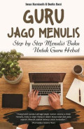 Guru Jago Menulis : Step by Step Menulis Buku untuk Guru Hebat
